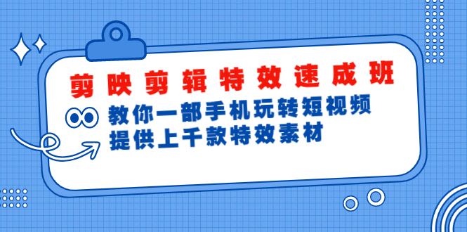 剪映剪辑特效速成班：教你一部手机玩转短视频，提供上千款特效素材(无水印)-轻创社