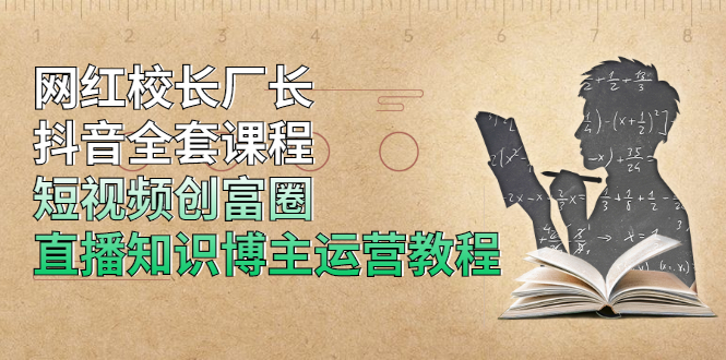 网红校长厂长抖音全套课程，短视频创富圈直播知识博主运营教程-轻创社
