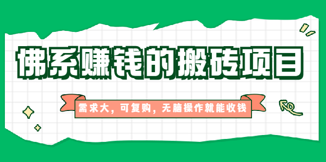 佛系赚钱的搬砖项目，需求大，可复购，无脑操作就能收钱【视频课程】-轻创社