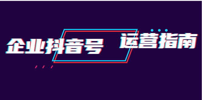 企业抖音号运营指南：内容规划+运营策略+运营方法，快速掌握企业号运营-轻创社