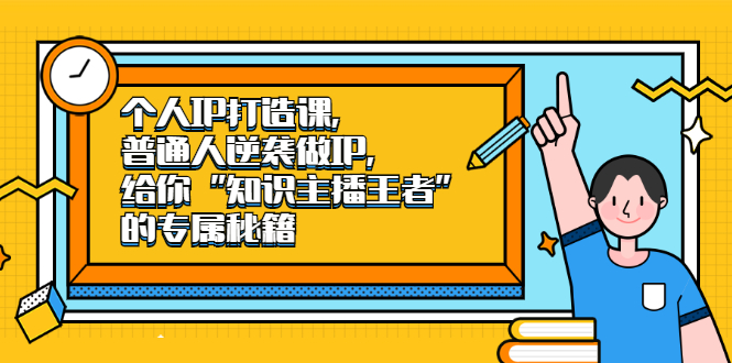 个人IP打造课，普通人逆袭做IP，给你“知识主播王者”的专属秘籍-轻创社