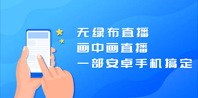 无绿布直播，画中画直播，一部安卓手机搞定【视频课程】-轻创社