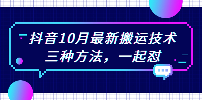 抖音10月新最搬运技术，三种方法，起一怼【视频课程】-轻创社