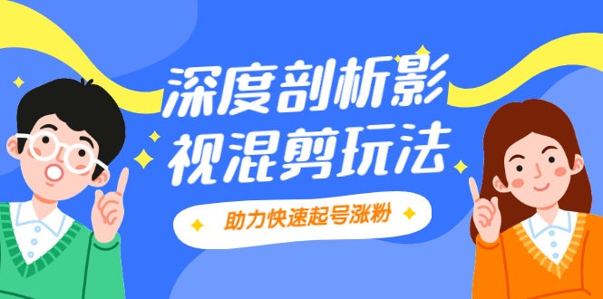 影视剪混剪套路玩法，学会这几步，让你条条作品上热门【视频课程】-轻创社