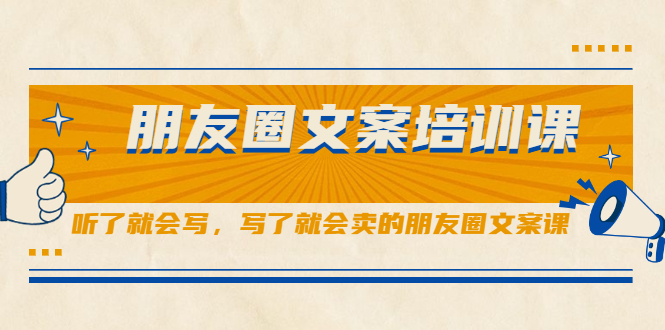 朋友圈文案培训课，听了就会写，写了就会卖的朋友圈文案课-轻创社