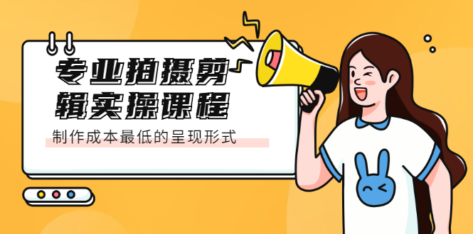 专业拍摄剪辑实操课程：制作成本最低的呈现形式-轻创社
