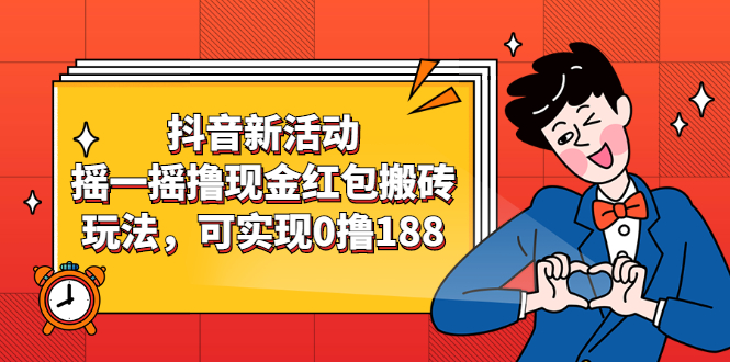 抖音新活动，摇一摇撸现金红包搬砖玩法，可实现0撸188【视频教程】-轻创社