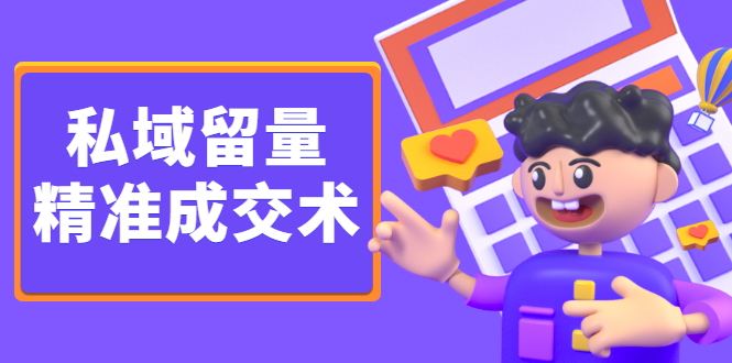 《私域留量精准成交术》让流量变留量，让天下生意人不再缺客户-轻创社