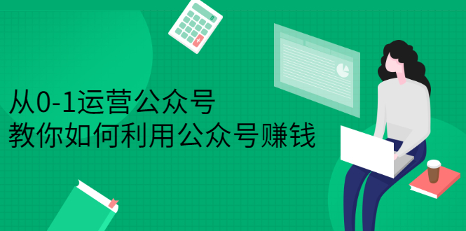 从0-1运营公众号，零基础小白也能上手，教你如何利用公众号赚钱-轻创社