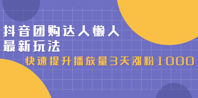 抖音团购达人懒人最新玩法，快速提升播放量3天涨粉1000-轻创社