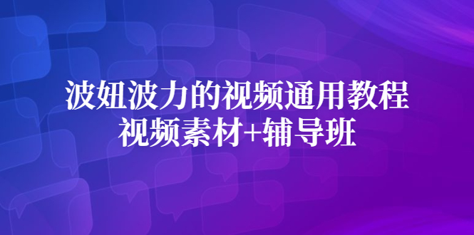 波妞波力的视频通用教程+视频素材+辅导班-轻创社