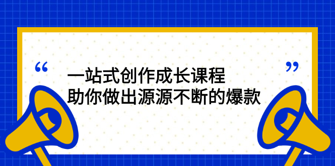 一站式创作成长课程：助你做出源源不断的爆款-轻创社