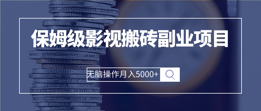 保姆级影视搬砖副业项目 无脑操作月入5000+-轻创社