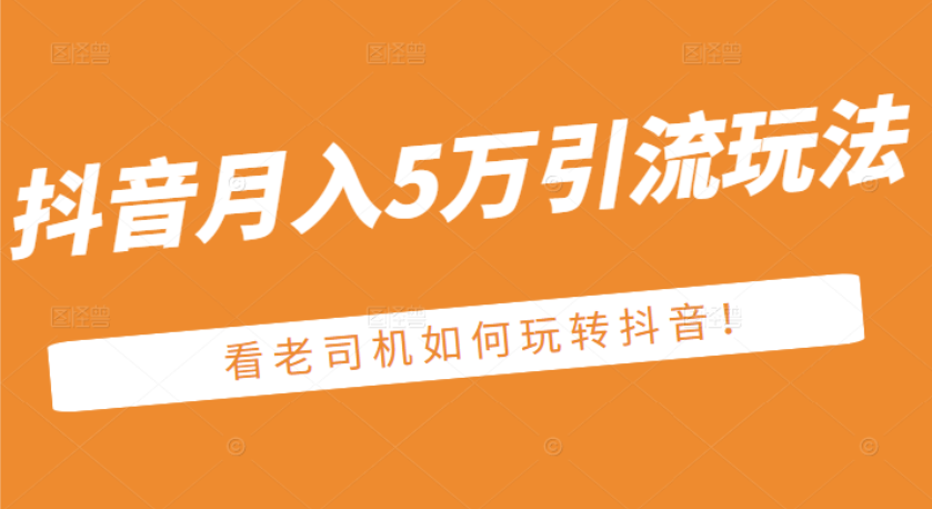 某公众号付费文章：抖音月入5万引流玩法，看看老司机如何玩转抖音-轻创社