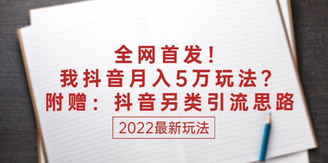 某付费文章：全网首发！我抖音月入5万玩法？附赠：抖音另类引流思路-轻创社