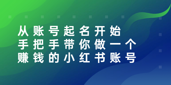 从账号起名开始：手把手带你做一个赚钱的小红书账号-轻创社