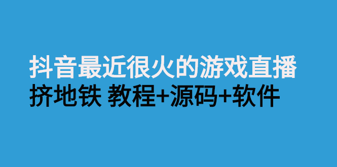 抖音最近很火的游戏直播：挤地铁教程+源码+软件-轻创社