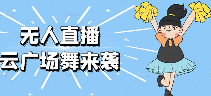 无人直播：抖音最火的云广场舞版本，重磅来袭!-轻创社