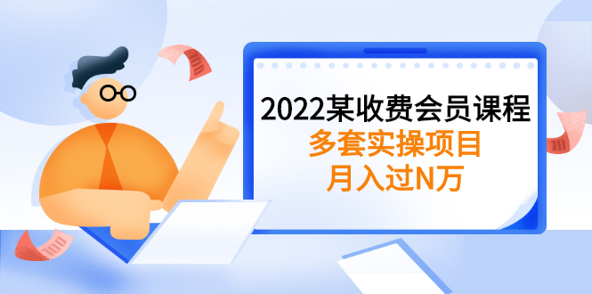 2022某收费会员课程：多套实操项目，月入过N万【持续更新】-轻创社
