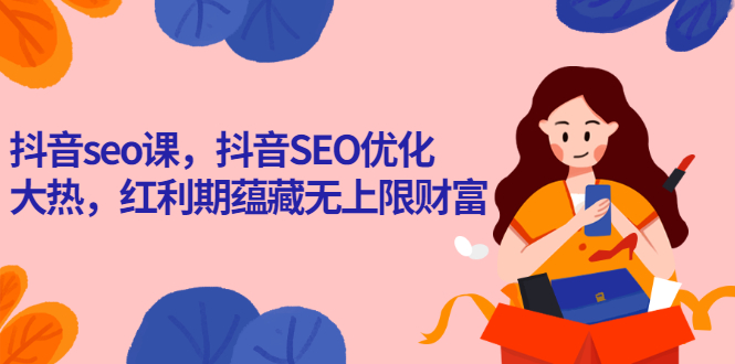 抖音seo课，抖音SEO优化大热，红利期蕴藏无上限财富-轻创社