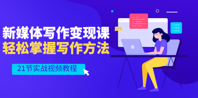 新媒体写作变现课，轻松掌握写作方法-轻创社