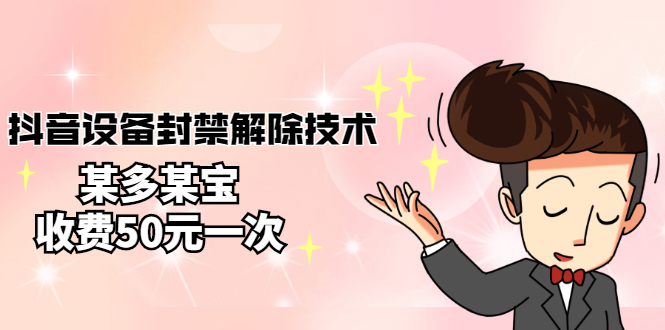 外面卖50一次的抖音设备封禁解除技术，某多某宝收费出售-轻创社