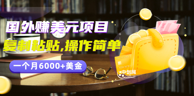 分享一个国外赚美元项目：复制粘贴一个月6000+美金，简单易操作-轻创社