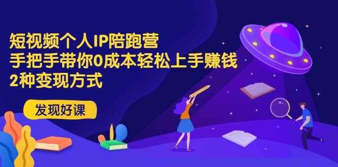 短视频个人IP陪跑营，手把手带你0成本轻松上手赚钱  2种变现方式-轻创社