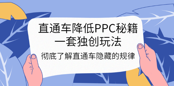直通车降低PPC秘籍，一套独创玩法：彻底了解直通车隐藏的规律-轻创社