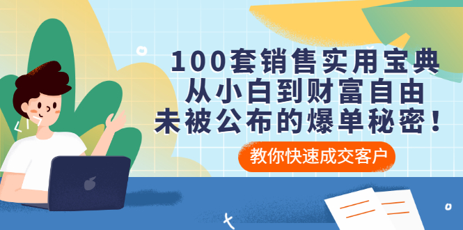 100套销售实用宝典：从小白到财富自由，未被公布的爆单秘密！-轻创社