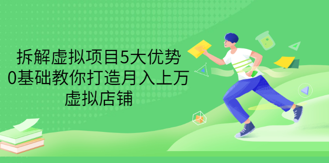 拆解虚拟项目5大优势，0基础教你打造月入上万虚拟店铺-轻创社