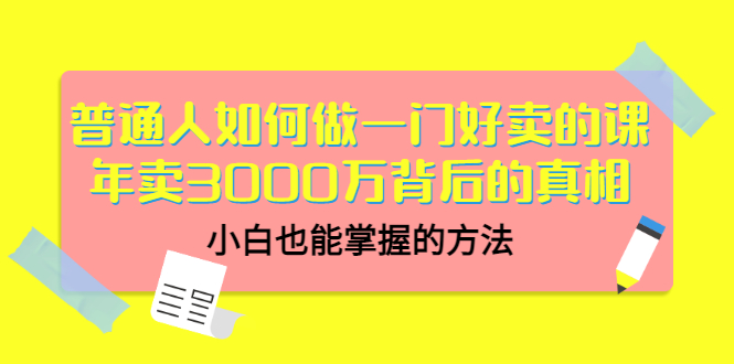 普通人如何做一门好卖的课：年卖3000万背后的真相，小白也能掌握的方法！-轻创社
