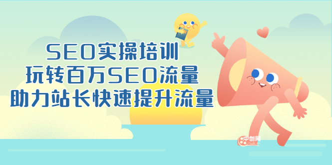 SEO实操培训：玩转百万SEO流量，助力站长快速提升流量-轻创社