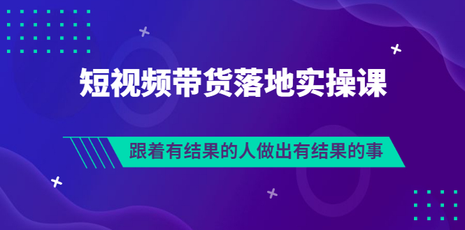 排雷班-短视频带货落地实操课，跟着有结果的人做出有结果的事-轻创社