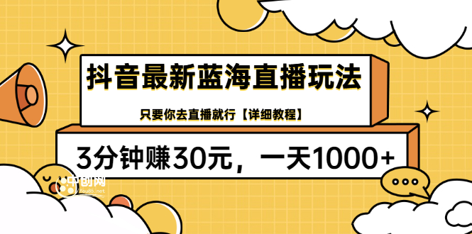 抖音最新蓝海直播玩法，3分钟赚30元，一天1000+只要你去直播就行(详细教程)-轻创社