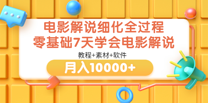 电影解说细化全过程，零基础7天学会电影解说月入10000+-轻创社