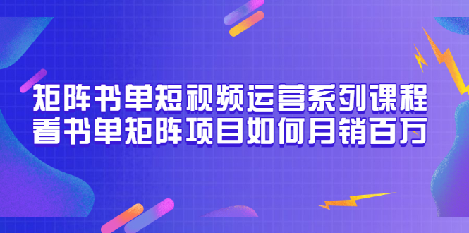 矩阵书单短视频运营系列课程，看书单矩阵项目如何月销百万-轻创社