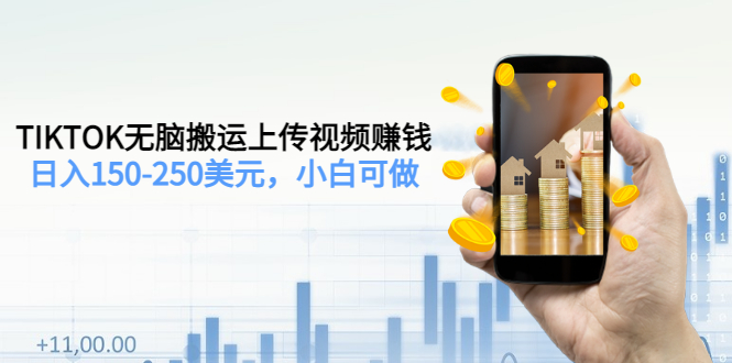 TIKTOK无脑搬运上传视频赚钱，日入150-250美元，小白可做-轻创社