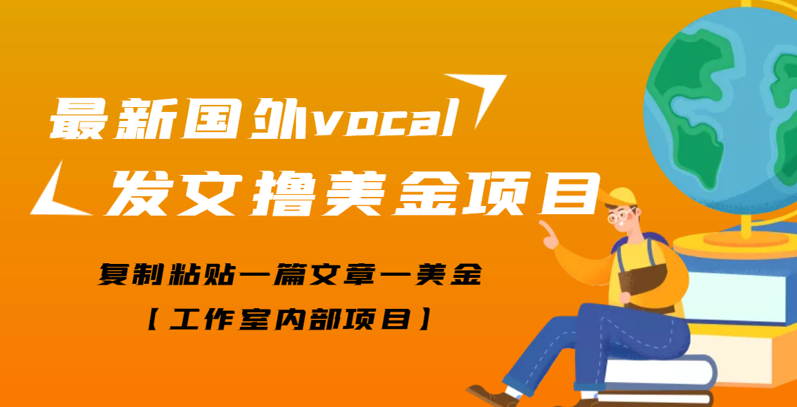 【高端精品】最新国外vocal发文撸美金项目，复制粘贴一篇文章一美金-轻创社