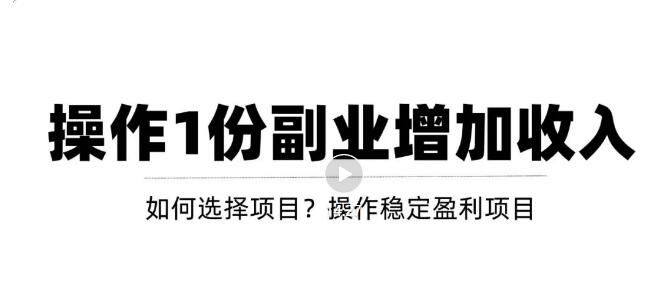 新手如何通过操作副业增加收入，从项目选择到玩法分享！【视频教程】-轻创社