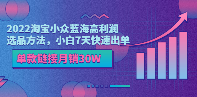 2022淘宝小众蓝海高利润选品方法，小白7天快速出单，单款链接月销30W-轻创社