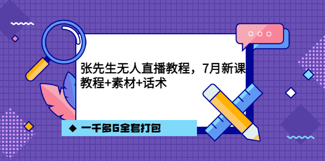 张先生无人直播教程，7月新课，教程素材话术一千多G全套打包-轻创社
