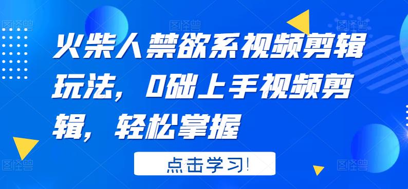 火柴人系视频剪辑玩法，0础上手视频剪辑，轻松掌握-轻创社