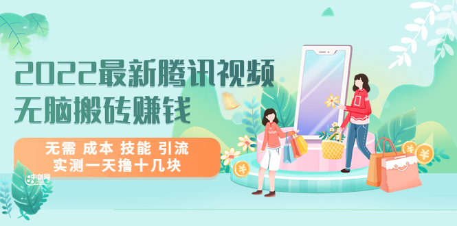 2022最新腾讯视频无脑搬砖赚钱，无需 成本 技能 引流，实测一天撸十几块-轻创社