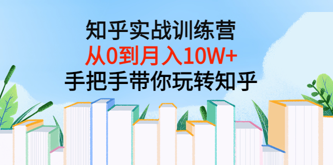 知乎实战训练营：从0到月入10W+手把手带你玩转知乎-轻创社