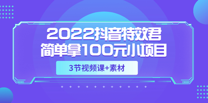 2022抖音特效君简单拿100元小项目，可深耕赚更多-轻创社