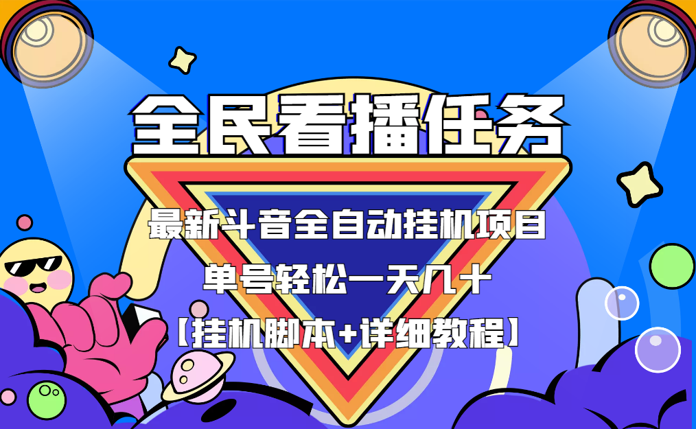 最新斗音全民看播任务全自动挂机项目，单号轻松一天几十+【挂机脚本+教程】-轻创社