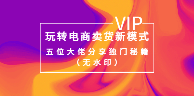 某收费培训：玩转电商卖货新模式，五位大佬分享独门秘籍-轻创社