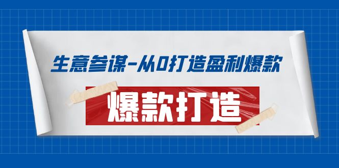 生意参谋-从0打造盈利爆款：手把手教您打造爆款多种玩法！-轻创社