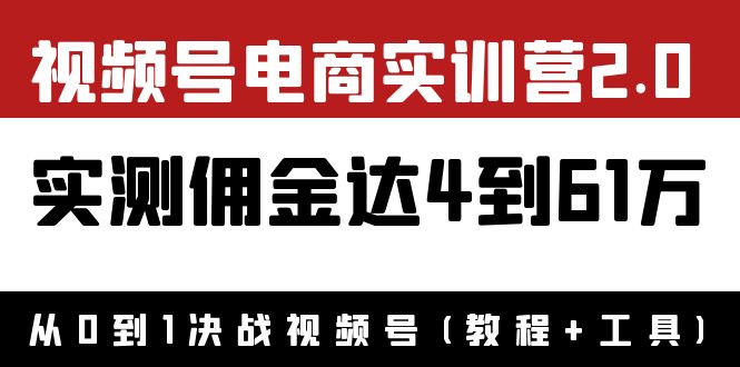 外面收费1900×视频号电商实训营2.0：实测佣金达4到61万-轻创社